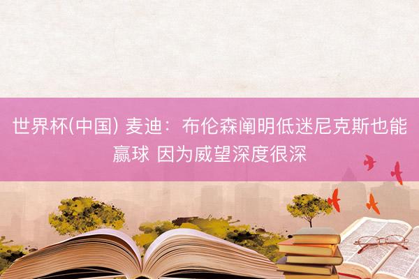 世界杯(中国) 麦迪：布伦森阐明低迷尼克斯也能赢球 因为威望深度很深