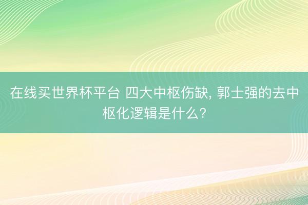在线买世界杯平台 四大中枢伤缺， 郭士强的去中枢化逻辑是什么?